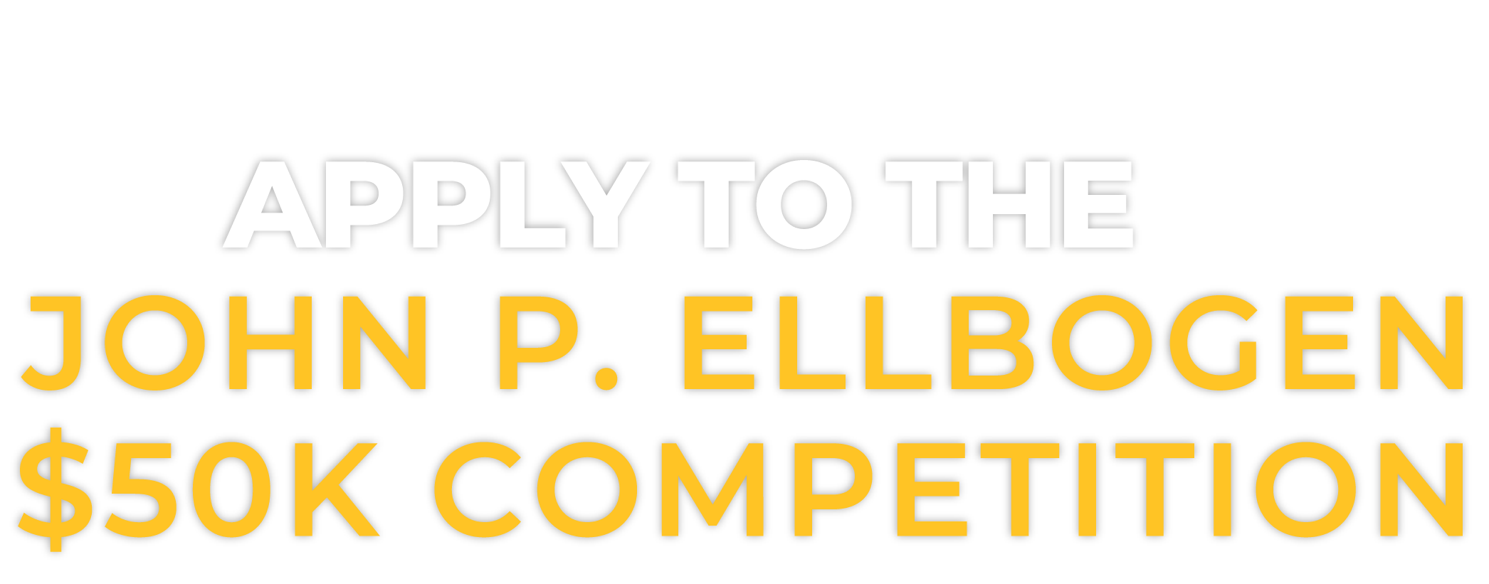 Apply to the John P. Ellbogen $50K Competition